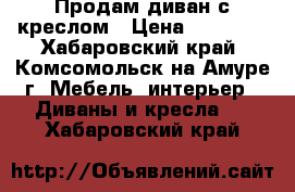 Продам диван с креслом › Цена ­ 25 000 - Хабаровский край, Комсомольск-на-Амуре г. Мебель, интерьер » Диваны и кресла   . Хабаровский край